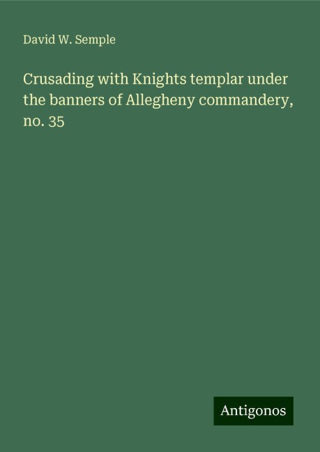 Crusading with Knights templar under the banners of Allegheny commandery, no. 35