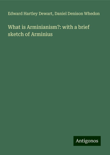 What is Arminianism?: with a brief sketch of Arminius