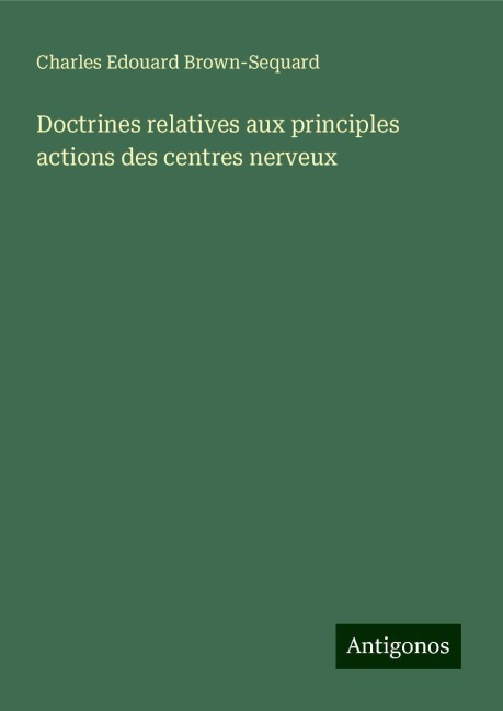 Doctrines relatives aux principles actions des centres nerveux