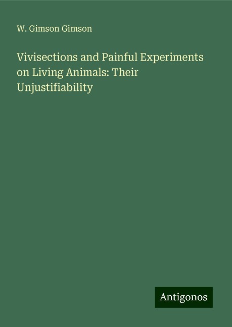 Vivisections and Painful Experiments on Living Animals: Their Unjustifiability