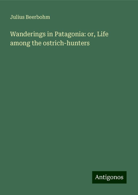 Wanderings in Patagonia: or, Life among the ostrich-hunters