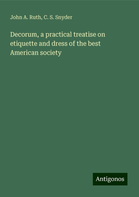 Decorum, a practical treatise on etiquette and dress of the best American society