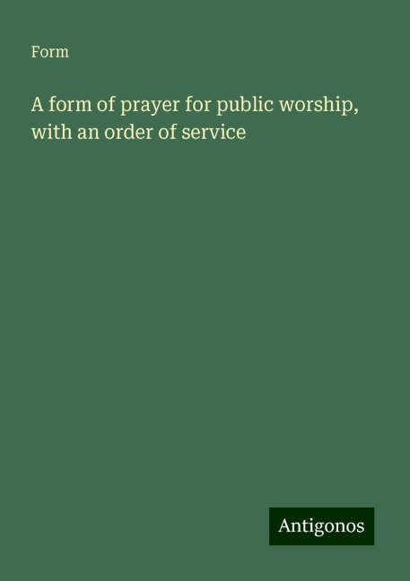 A form of prayer for public worship, with an order of service