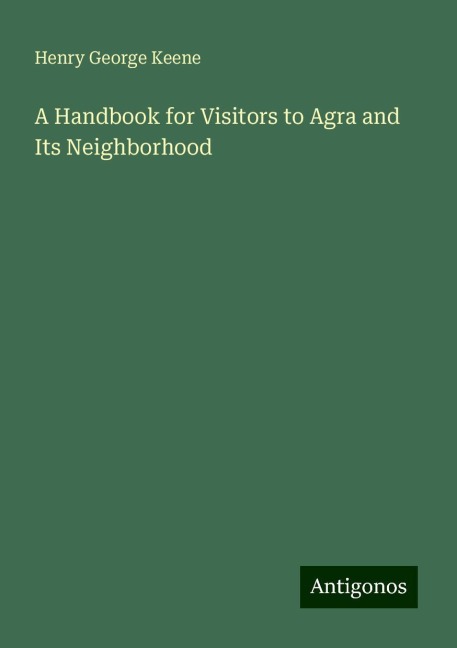 A Handbook for Visitors to Agra and Its Neighborhood