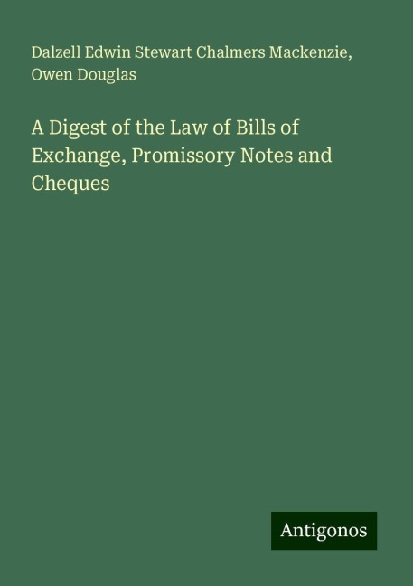 A Digest of the Law of Bills of Exchange, Promissory Notes and Cheques