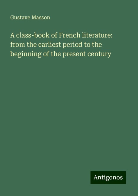 A class-book of French literature: from the earliest period to the beginning of the present century