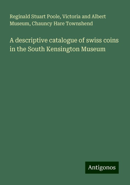 A descriptive catalogue of swiss coins in the South Kensington Museum