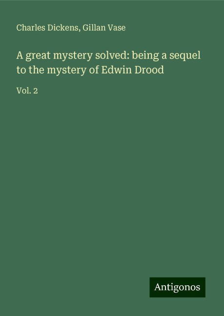 A great mystery solved: being a sequel to the mystery of Edwin Drood: Vol. 2