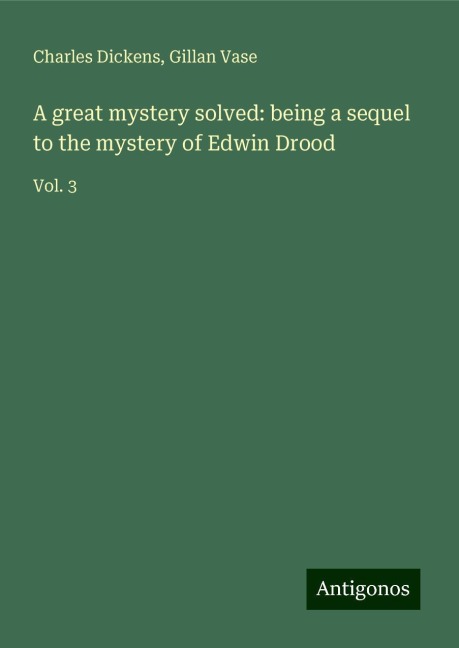 A great mystery solved: being a sequel to the mystery of Edwin Drood: Vol. 3