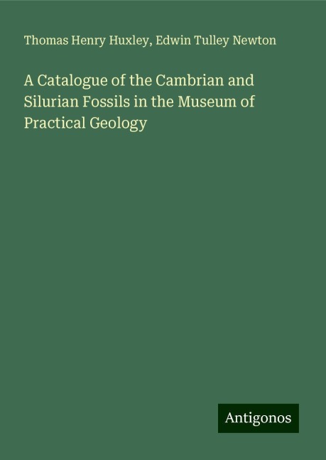 A Catalogue of the Cambrian and Silurian Fossils in the Museum of Practical Geology