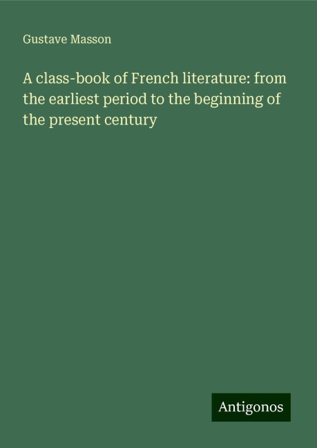 A class-book of French literature: from the earliest period to the beginning of the present century