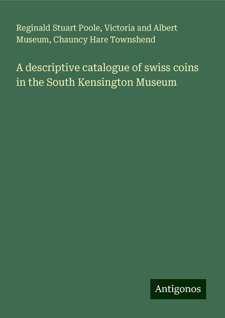 A descriptive catalogue of swiss coins in the South Kensington Museum