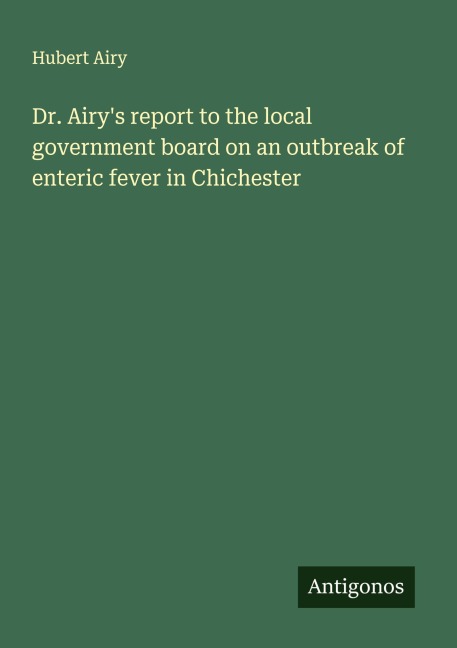 Dr. Airys report to the local government board on an outbreak of enteric fever in Chichester