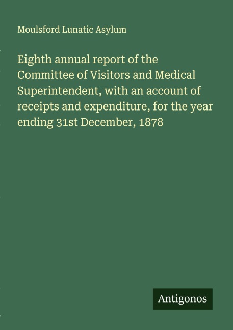 Eighth annual report of the Committee of Visitors and Medical Superintendent, with an account of receipts and expenditure, for the year ending 31st December, 1878