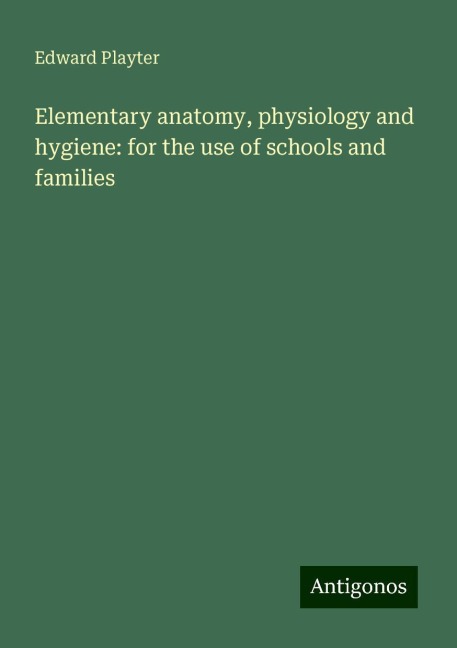 Elementary anatomy, physiology and hygiene: for the use of schools and families