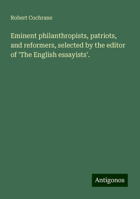 Eminent philanthropists, patriots, and reformers, selected by the editor of The English essayists.