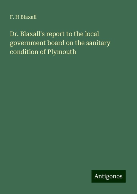 Dr. Blaxalls report to the local government board on the sanitary condition of Plymouth