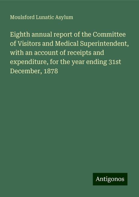Eighth annual report of the Committee of Visitors and Medical Superintendent, with an account of receipts and expenditure, for the year ending 31st December, 1878