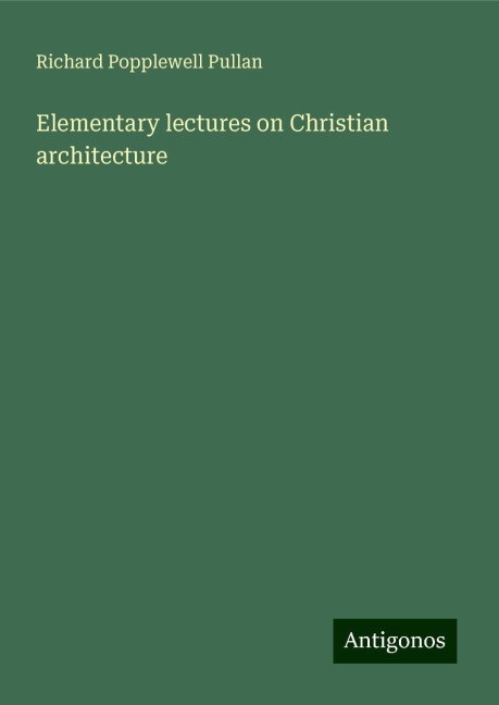 Elementary lectures on Christian architecture