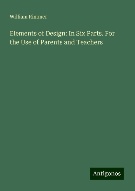 Elements of Design: In Six Parts. For the Use of Parents and Teachers