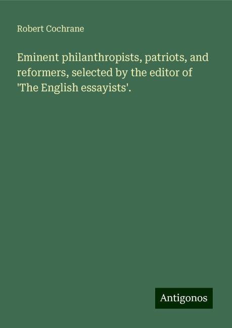 Eminent philanthropists, patriots, and reformers, selected by the editor of The English essayists.