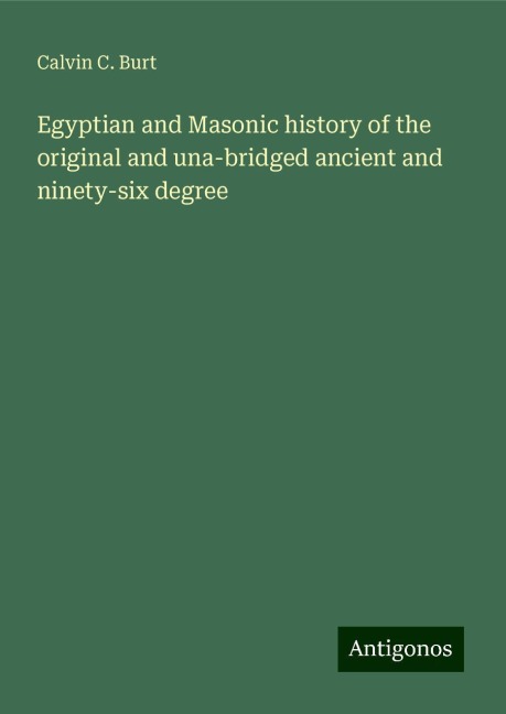 Egyptian and Masonic history of the original and una-bridged ancient and ninety-six degree