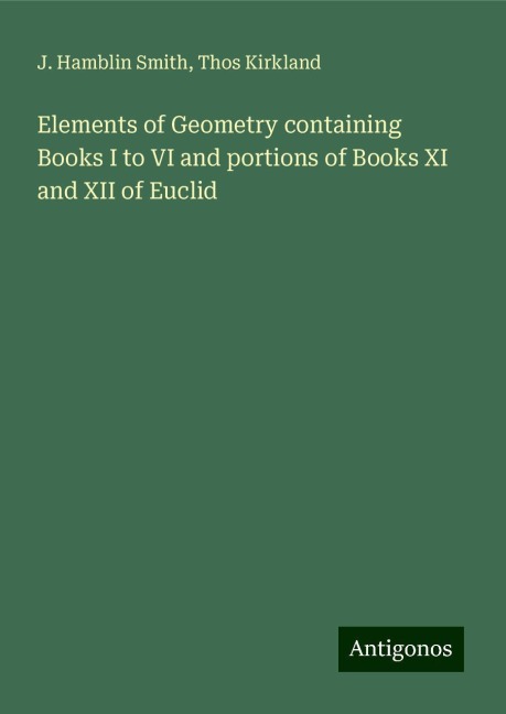 Elements of Geometry containing Books I to VI and portions of Books XI and XII of Euclid