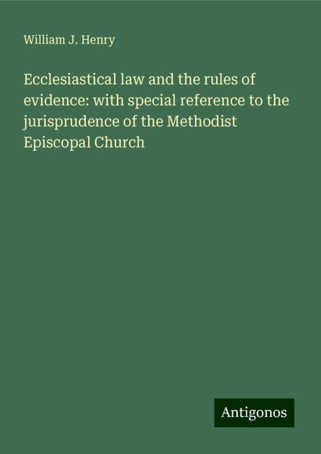 Ecclesiastical law and the rules of evidence: with special reference to the jurisprudence of the Methodist Episcopal Church