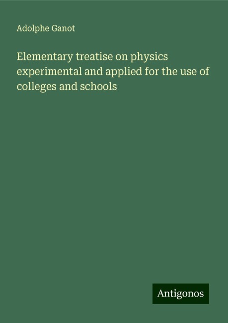 Elementary treatise on physics experimental and applied for the use of colleges and schools