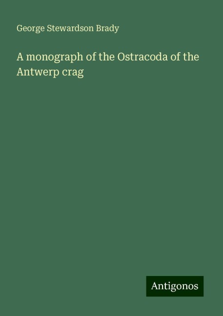 A monograph of the Ostracoda of the Antwerp crag