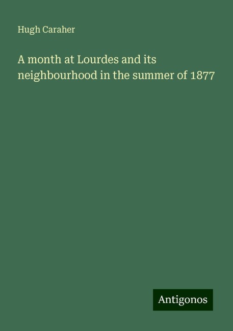 A month at Lourdes and its neighbourhood in the summer of 1877
