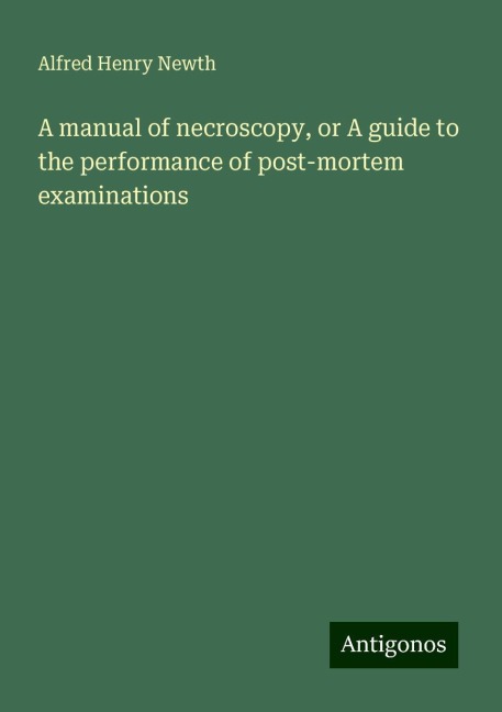 A manual of necroscopy, or A guide to the performance of post-mortem examinations