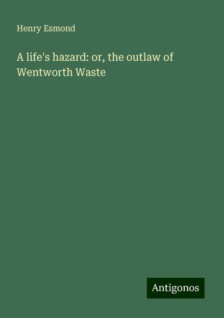 A lifes hazard: or, the outlaw of Wentworth Waste