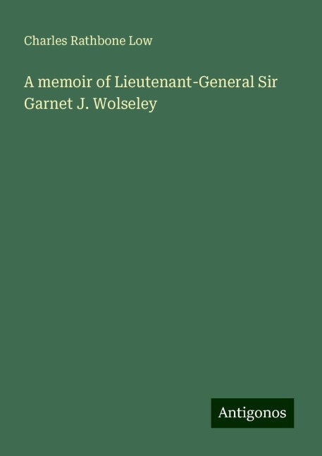 A memoir of Lieutenant-General Sir Garnet J. Wolseley