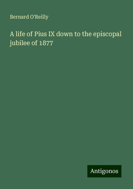 A life of Pius IX down to the episcopal jubilee of 1877
