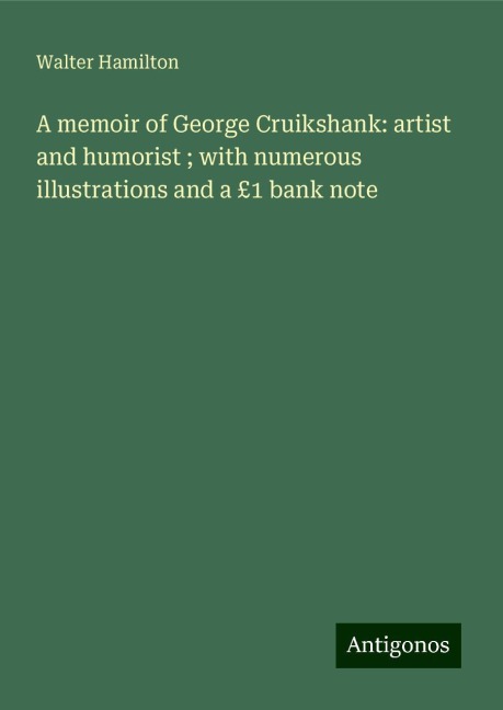 A memoir of George Cruikshank: artist and humorist ; with numerous illustrations and a £1 bank note