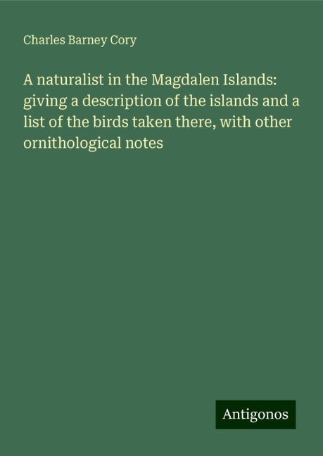 A naturalist in the Magdalen Islands: giving a description of the islands and a list of the birds taken there, with other ornithological notes