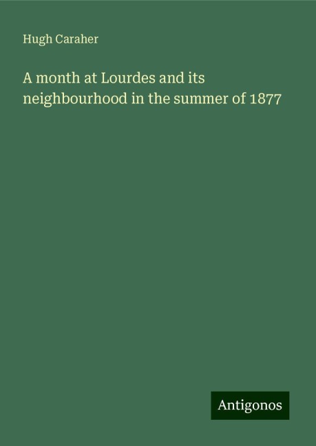 A month at Lourdes and its neighbourhood in the summer of 1877