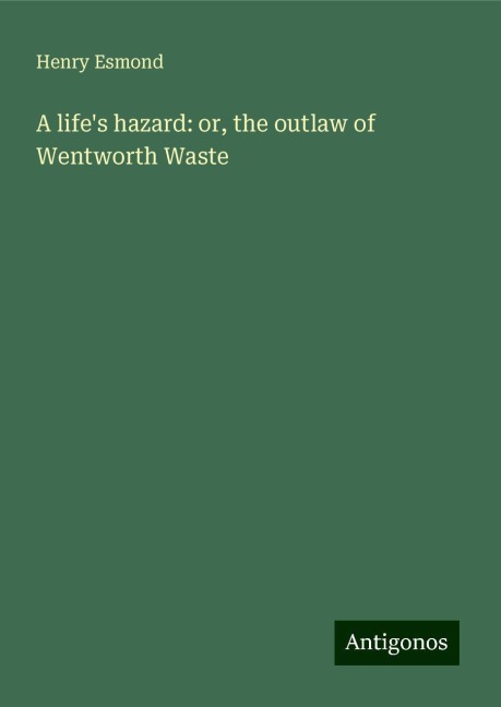 A lifes hazard: or, the outlaw of Wentworth Waste
