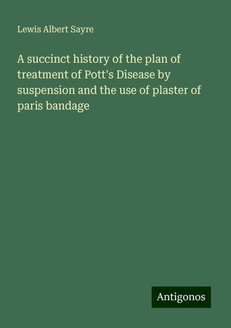 A succinct history of the plan of treatment of Potts Disease by suspension and the use of plaster of paris bandage