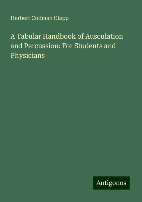 A Tabular Handbook of Ausculation and Percussion: For Students and Physicians