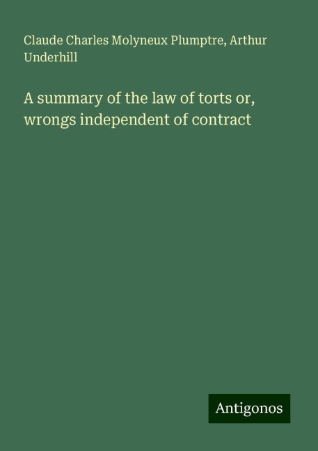 A summary of the law of torts or, wrongs independent of contract