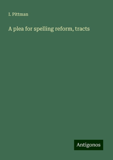 A plea for spelling reform, tracts