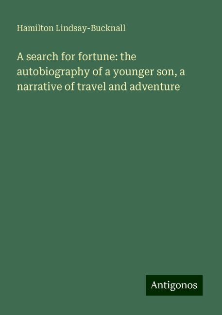 A search for fortune: the autobiography of a younger son, a narrative of travel and adventure