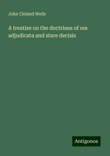 A treatise on the doctrines of res adjudicata and stare decisis