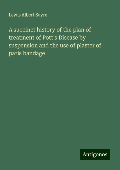 A succinct history of the plan of treatment of Potts Disease by suspension and the use of plaster of paris bandage
