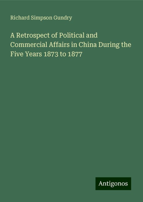 A Retrospect of Political and Commercial Affairs in China During the Five Years 1873 to 1877