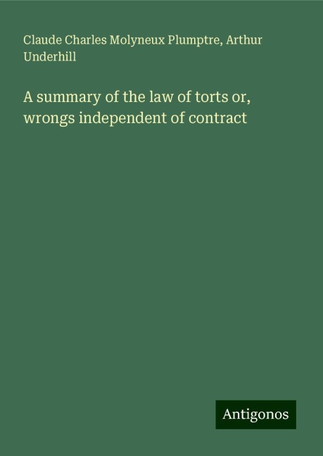 A summary of the law of torts or, wrongs independent of contract