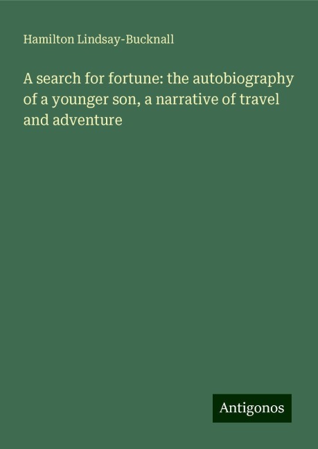 A search for fortune: the autobiography of a younger son, a narrative of travel and adventure