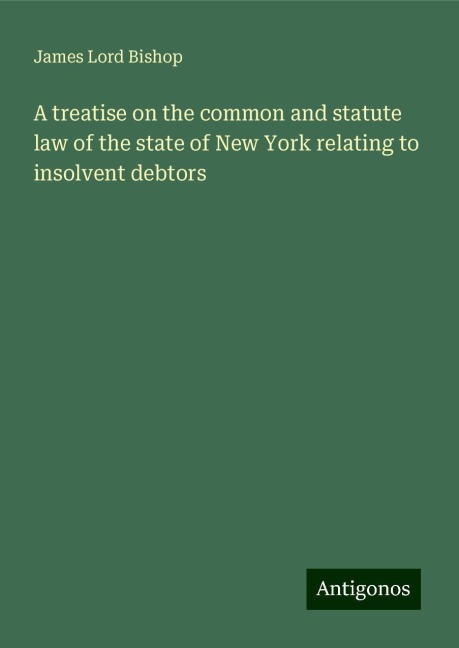 A treatise on the common and statute law of the state of New York relating to insolvent debtors